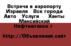 Встреча в аэропорту Израиля - Все города Авто » Услуги   . Ханты-Мансийский,Нефтеюганск г.